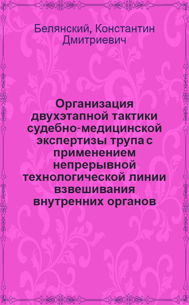 Организация двухэтапной тактики судебно-медицинской экспертизы трупа с применением непрерывной технологической линии взвешивания внутренних органов : автореферат диссертации на соискание ученой степени к.м.н. : специальность 14.00.33; специальность 14.00.24