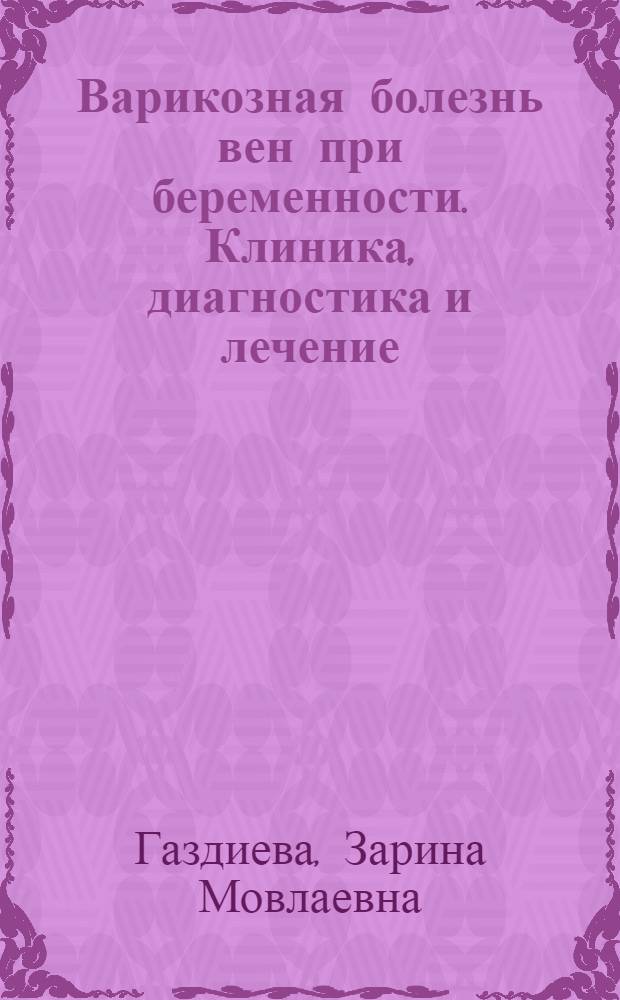 Варикозная болезнь вен при беременности. Клиника, диагностика и лечение : автореферат диссертации на соискание ученой степени к.м.н. : специальность 14.00.01