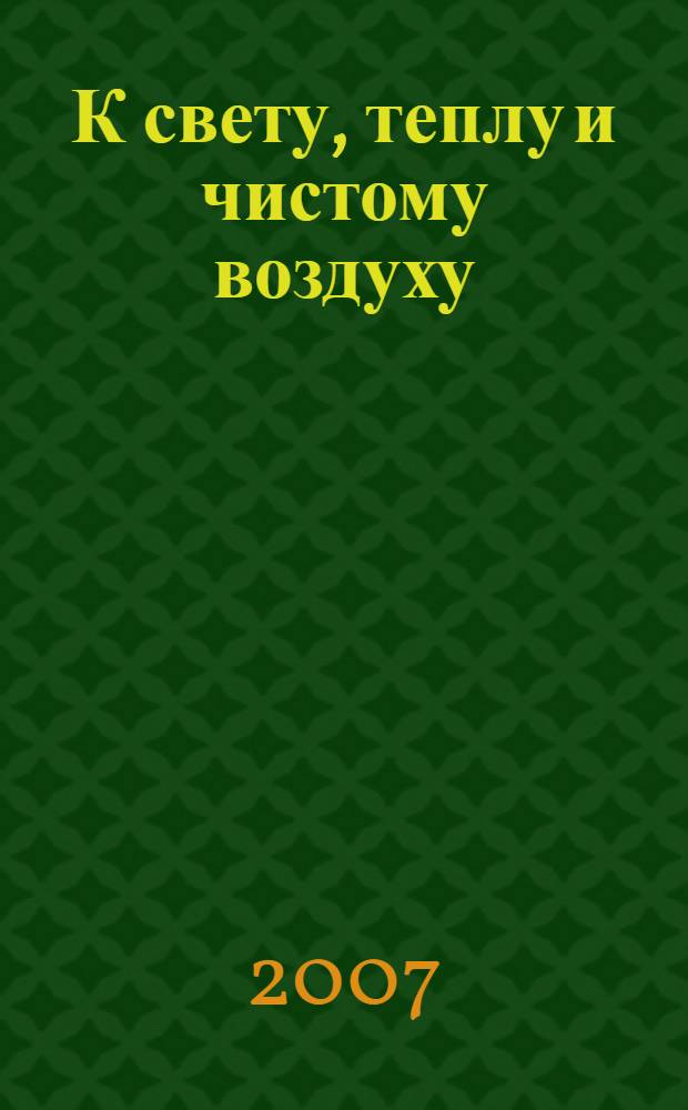 К свету, теплу и чистому воздуху : история создания и развития ОАО "Мосэнерго" : 120 лет Мосэнерго