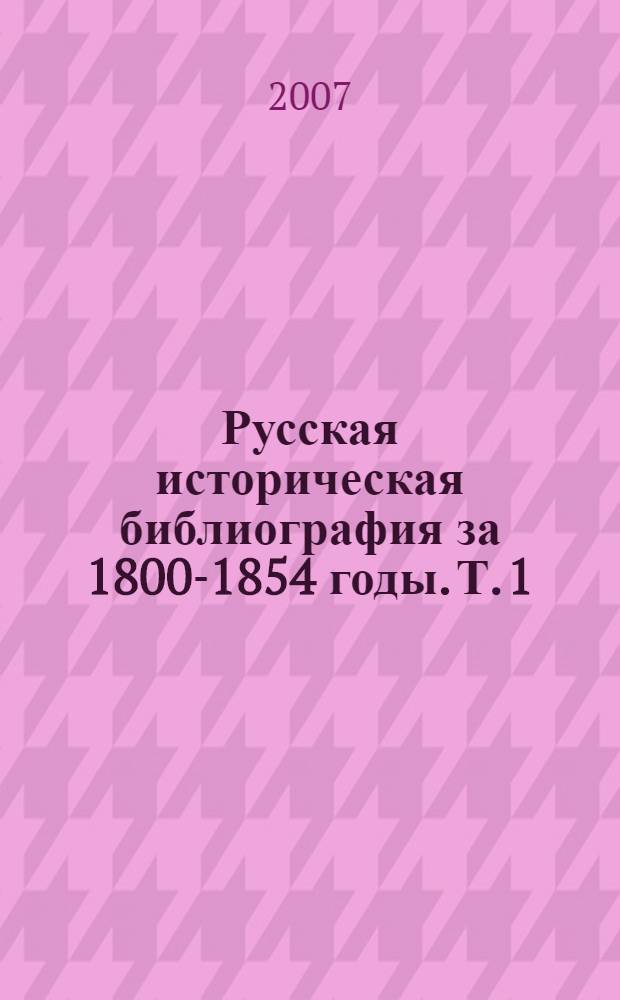 Русская историческая библиография за 1800-1854 годы. Т. 1