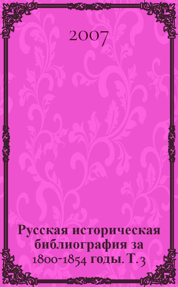 Русская историческая библиография за 1800-1854 годы. Т. 3