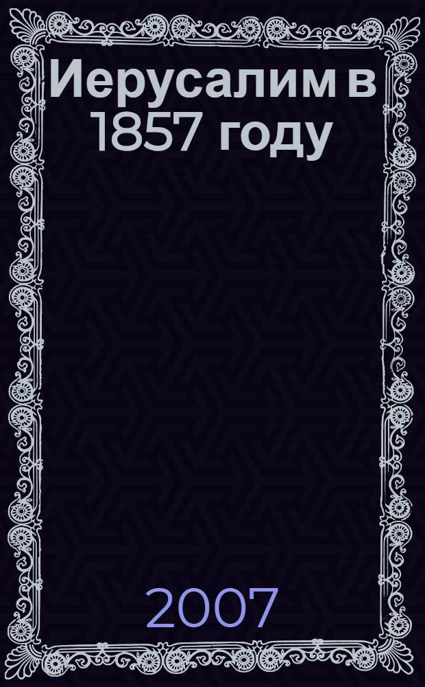 Иерусалим в 1857 году : в фотографиях из коллекции епископа Порфирия (Успенского)