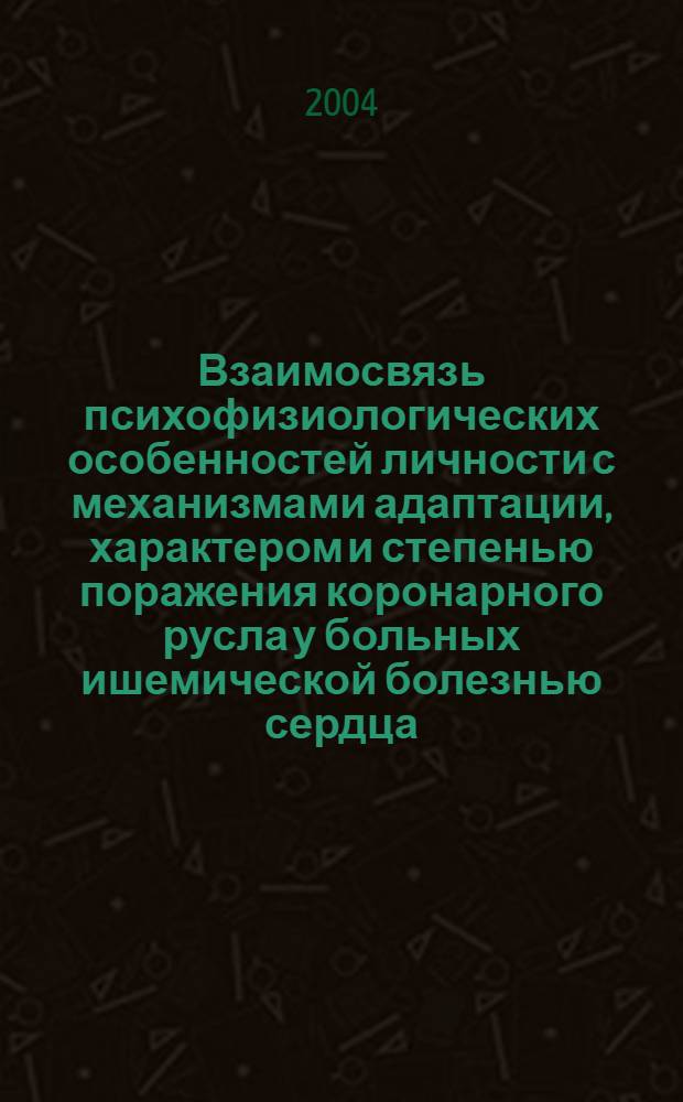 Взаимосвязь психофизиологических особенностей личности с механизмами адаптации, характером и степенью поражения коронарного русла у больных ишемической болезнью сердца; оптимизация профилактики и реабилитации : автореферат диссертации на соискание ученой степени д.м.н. : специальность 14.00.51 : специальность 14.00.06