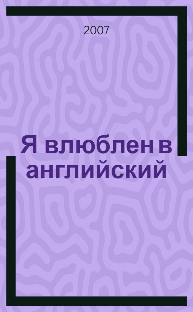 Я влюблен в английский = I am in love with English : учебник английского языка для ВУЗов
