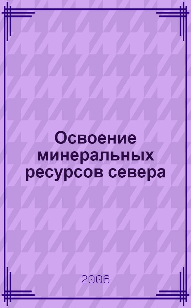 Освоение минеральных ресурсов севера: проблемы и решения. Т. 1
