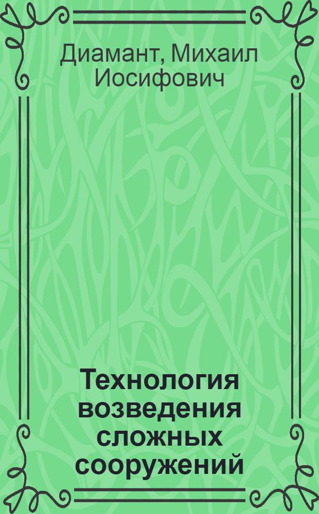 Технология возведения сложных сооружений : учебное пособие для студентов строительных специальностей вузов