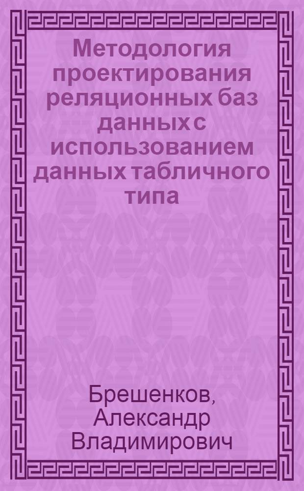 Методология проектирования реляционных баз данных с использованием данных табличного типа : автореф. дис. на соиск. учен. степ. д-ра техн. наук : специальность 05.25.05 <Информ. системы и процессы, правовые аспекты информатики>