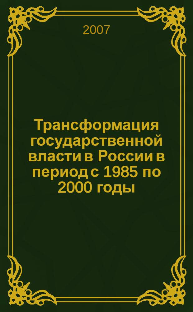 Трансформация государственной власти в России в период с 1985 по 2000 годы : автореф. дис. на соиск. учен. степ. канд. юрид. наук : специальность 12.00.01 <Теория и история права и государства; история правовых учений>