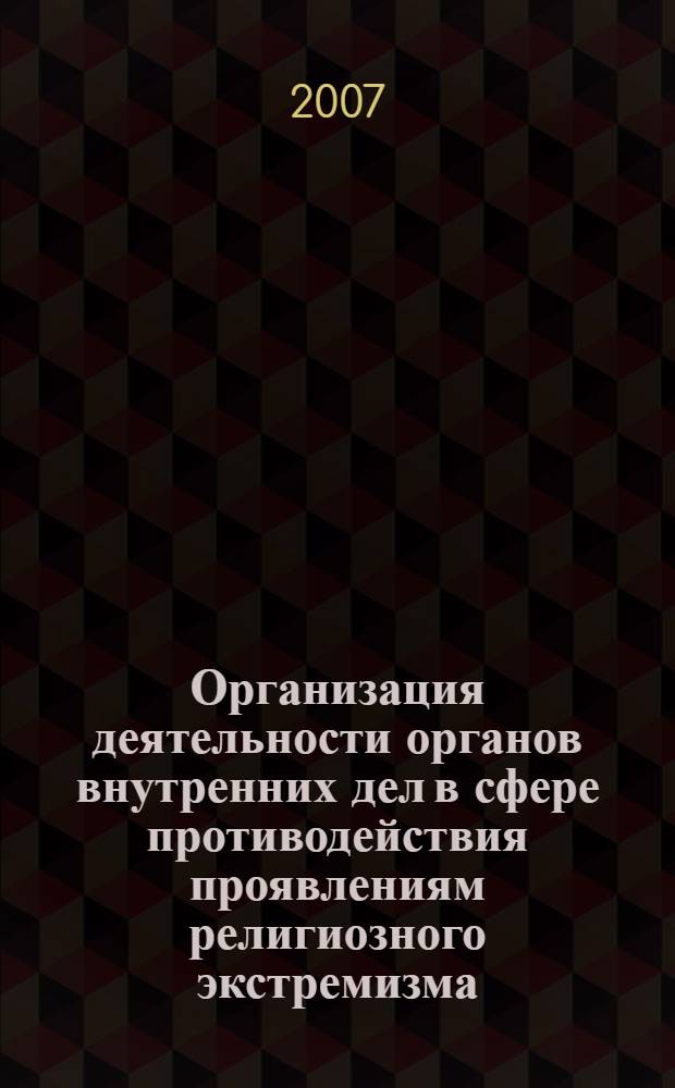 Организация деятельности органов внутренних дел в сфере противодействия проявлениям религиозного экстремизма : автореф. дис. на соиск. учен. степ. канд. юрид. наук : специальность 12.00.11 <Судеб. власть, прокурор. надзор, орг. правоохранит. деятельности, адвокатура>