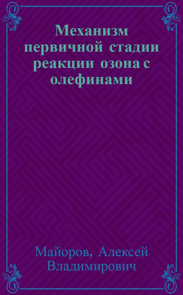 Механизм первичной стадии реакции озона с олефинами : автореф. дис. на соиск. учен. степ. канд. хим. наук : специальность 02.00.04 <Физ. химия>