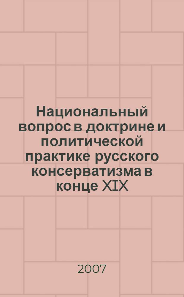 Национальный вопрос в доктрине и политической практике русского консерватизма в конце XIX - начале XX вв. : автореф. дис. на соиск. учен. степ. канд. ист. наук : специальность 07.00.02 <Отечеств. история>