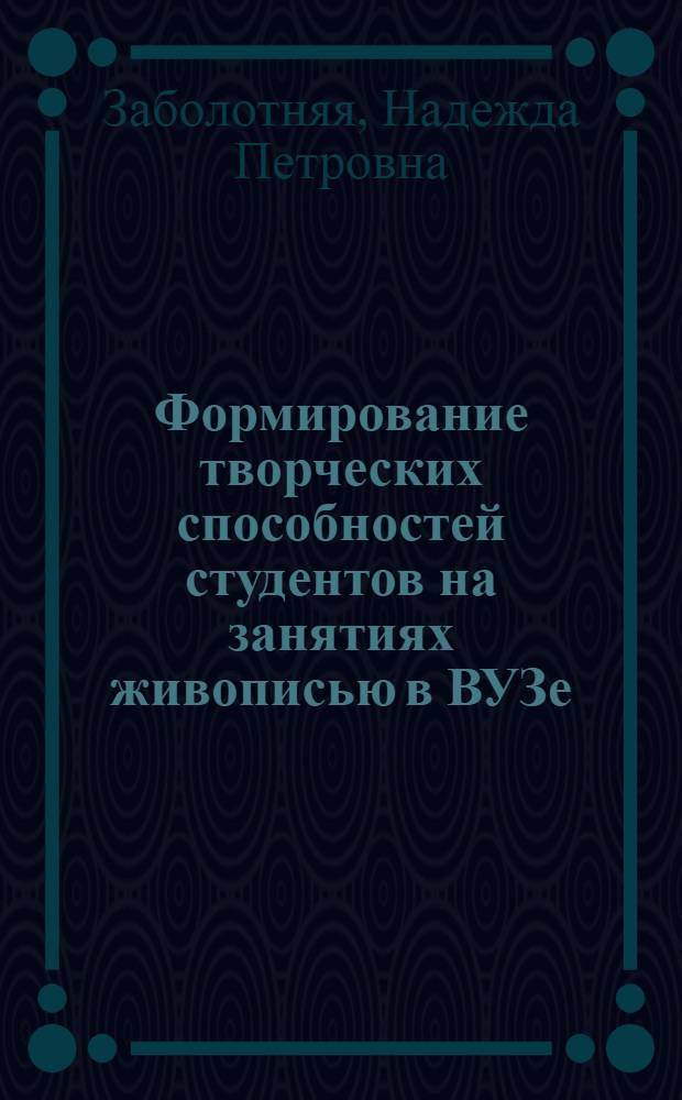 Формирование творческих способностей студентов на занятиях живописью в ВУЗе : (на примере специальности "Народное художественное творчество") : автореф. дис. на соиск. учен. степ. канд. пед. наук : специальность 13.00.02 <Теория и методика обучения и воспитания>