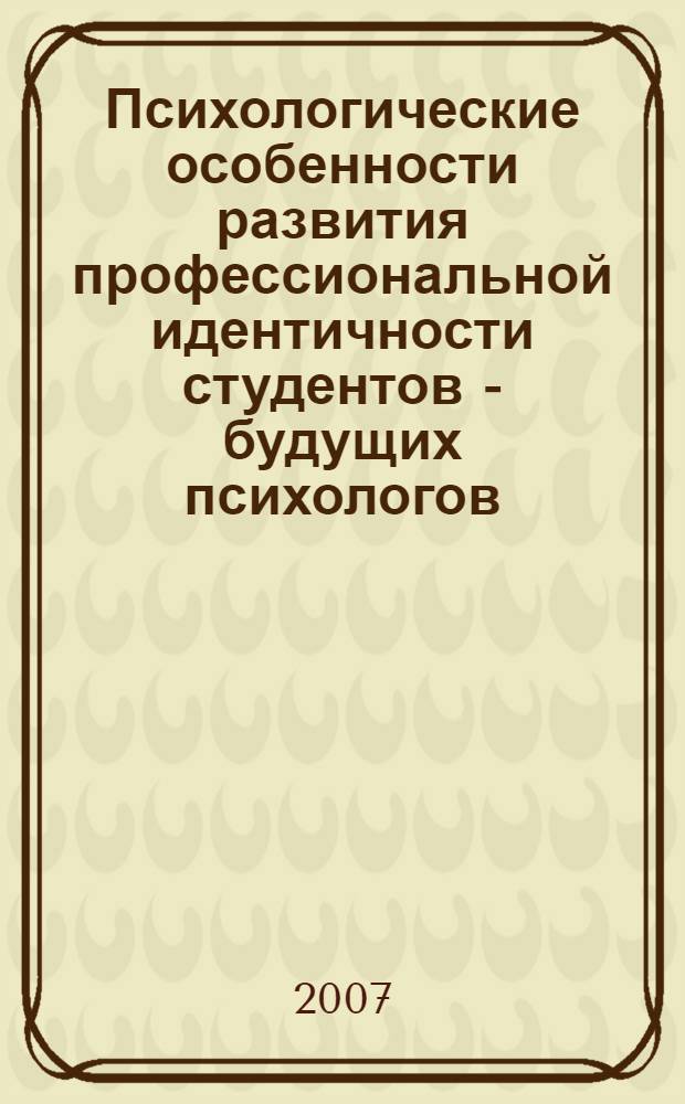 Психологические особенности развития профессиональной идентичности студентов - будущих психологов : автореф. дис. на соиск. учен. степ. канд. психол. наук : специальность 19.00.07 <Пед. психология>