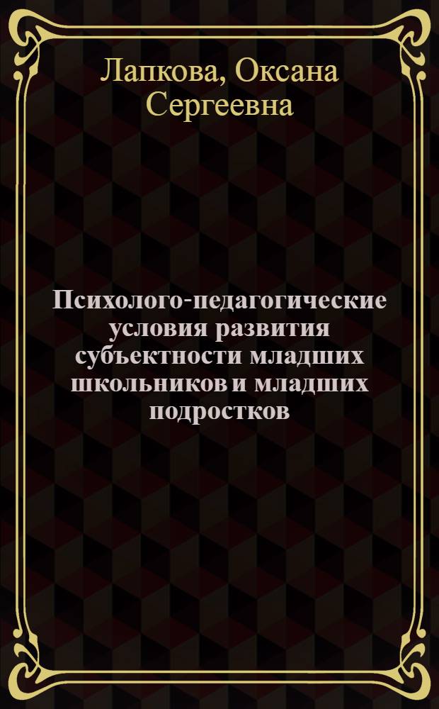 Психолого-педагогические условия развития субъектности младших школьников и младших подростков : автореф. дис. на соиск. учен. степ. канд. психол. наук : специальность 19.00.07 <Пед. психология>