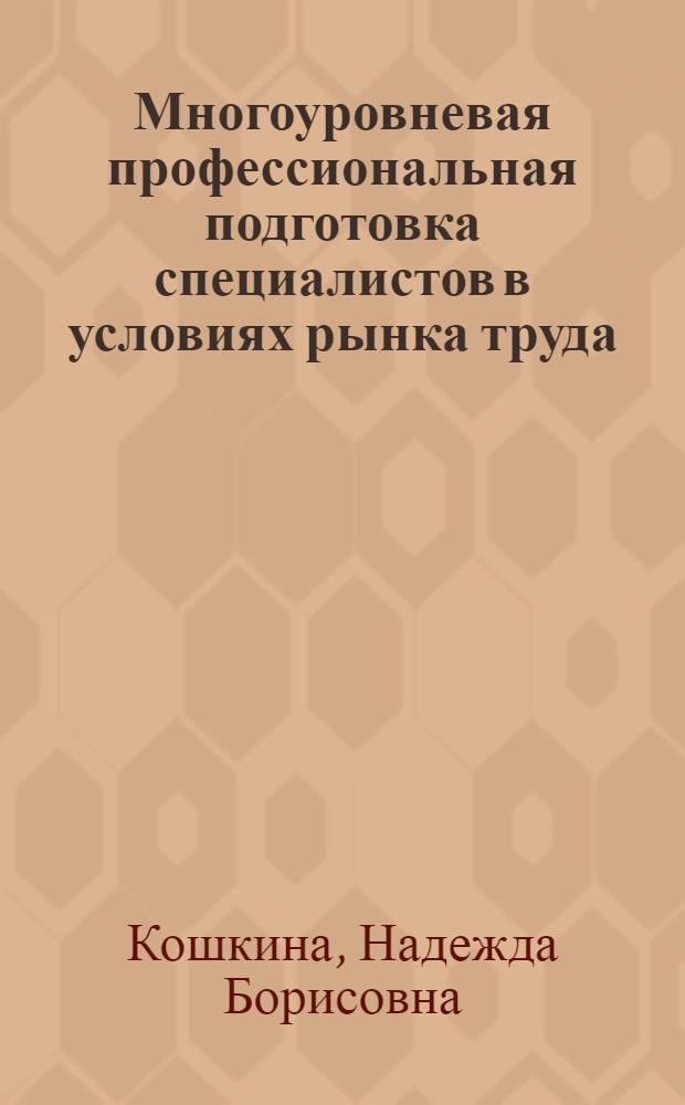 Многоуровневая профессиональная подготовка специалистов в условиях рынка труда : автореф. дис. на соиск. учен. степ. канд. пед. наук : специальность 13.00.08 <Теория и методика проф. образования>