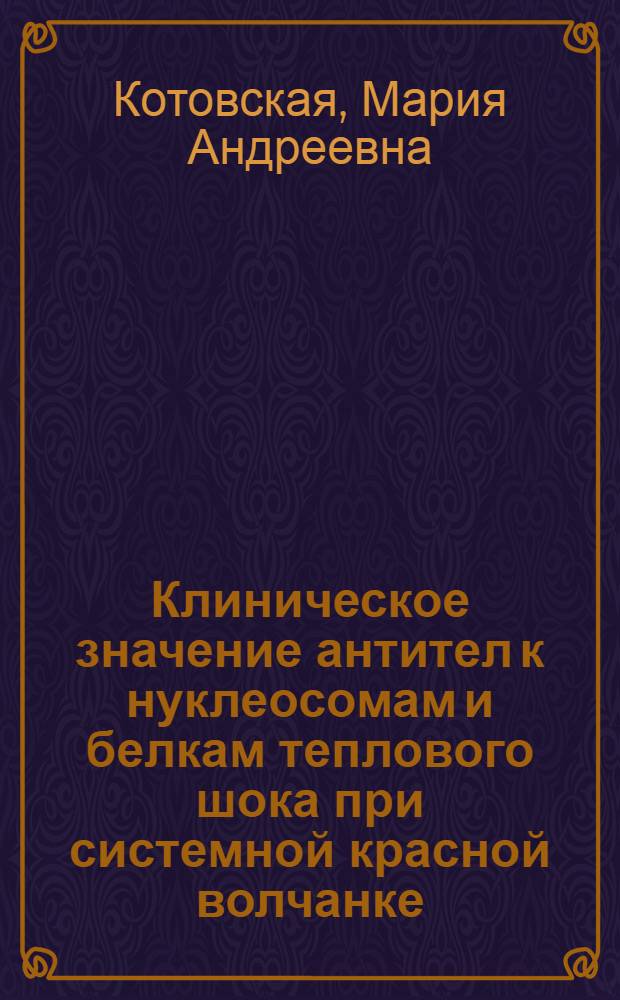 Клиническое значение антител к нуклеосомам и белкам теплового шока при системной красной волчанке : автореф. дис. на соиск. учен. степ. канд. мед. наук : специальность 14.00.39 <Ревматология>