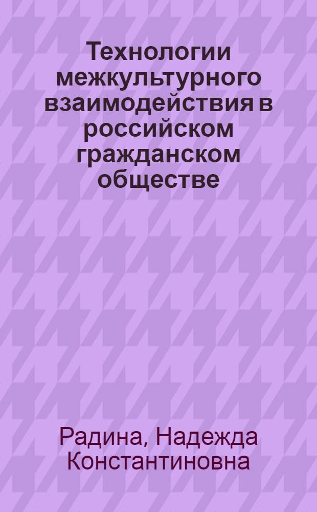 Технологии межкультурного взаимодействия в российском гражданском обществе : автореф. дис. на соиск. учен. степ. д-ра полит. наук : специальность 23.00.02 <Полит. ин-ты, этнополит. конфликтология, нац. и полит. процессы и технологии>