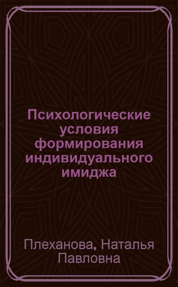 Психологические условия формирования индивидуального имиджа : автореф. дис. на соиск. учен. степ. канд. психол. наук : специальность 19.00.07 <Пед. психология>