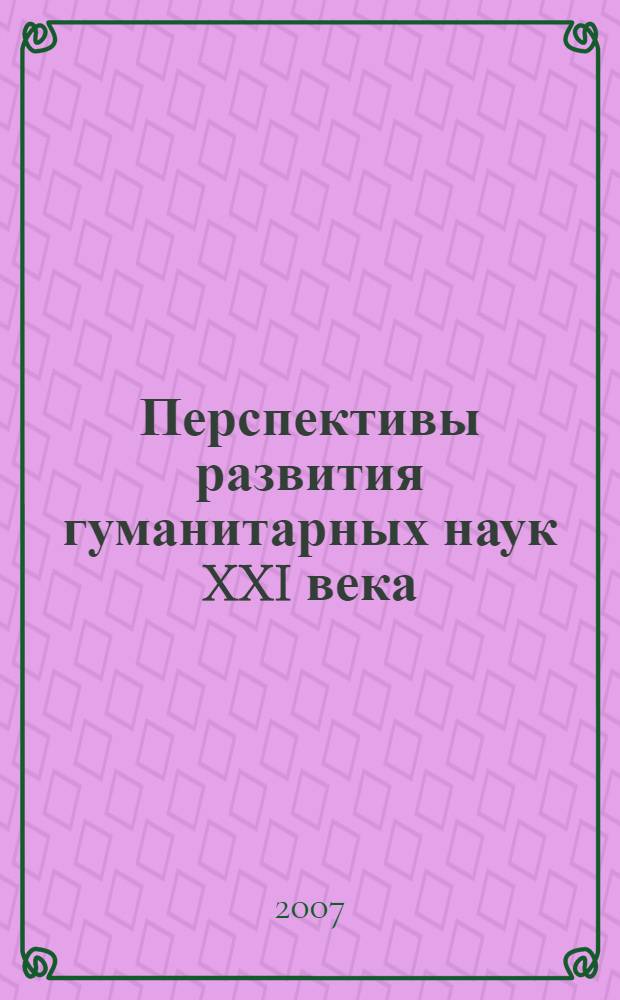 Перспективы развития гуманитарных наук XXI века: теория и практика : материалы Межрегиональной научно-практической конференции с международным участием, 16 ноября 2007, Владимир