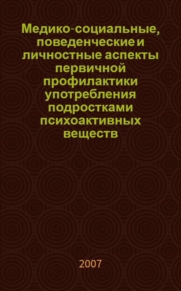 Медико-социальные, поведенческие и личностные аспекты первичной профилактики употребления подростками психоактивных веществ : автореф. дис. на соиск. учен. степ. канд. мед. наук : специальность 14.00.33 <Обществ. здоровье и здравоохранение>