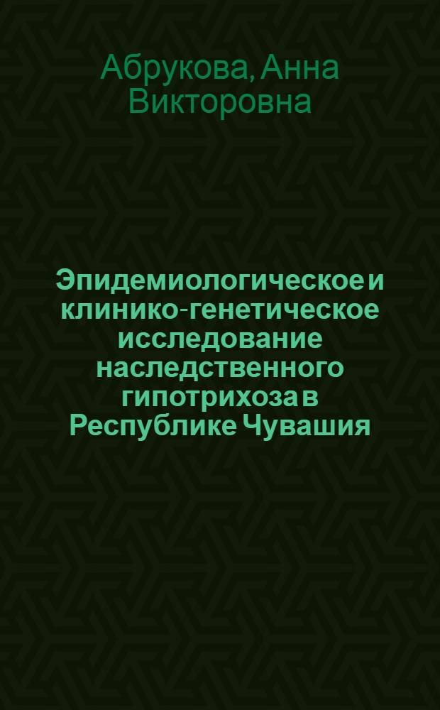 Эпидемиологическое и клинико-генетическое исследование наследственного гипотрихоза в Республике Чувашия : автореф. дис. на соиск. учен. степ. канд. мед. наук : специальность 03.00.15 <Генетика> : специальность 14.00.11 <Кож.и венер.болезни>