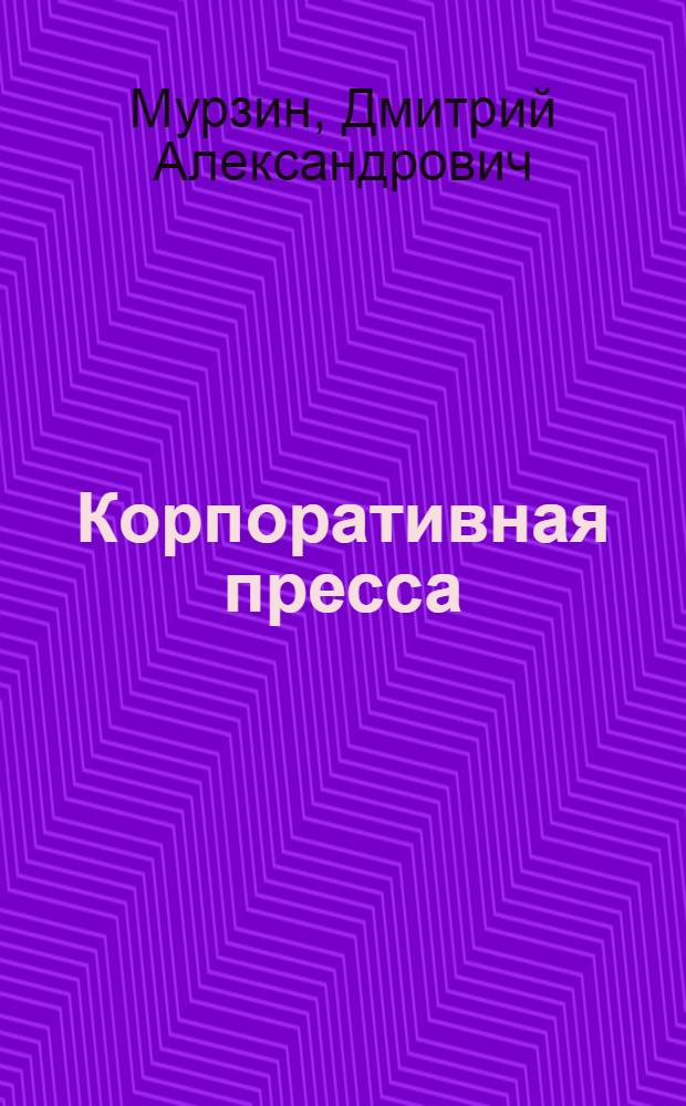 Корпоративная пресса: современные типологические концепции : автореф. дис. на соиск. учен. степ. канд. филол. наук : специальность 10.01.10 <Журналистика>
