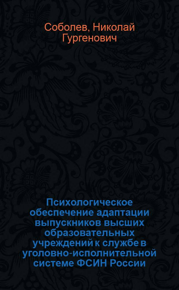 Психологическое обеспечение адаптации выпускников высших образовательных учреждений к службе в уголовно-исполнительной системе ФСИН России : автореф. дис. на соиск. учен. степ. канд. психол. наук : специальность 19.00.06 <Юрид. психология>