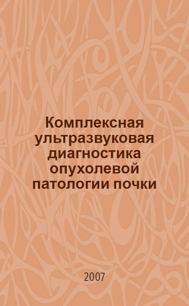 Комплексная ультразвуковая диагностика опухолевой патологии почки : автореф. дис. на соиск. учен. степ. канд. мед. наук : специальность 14.00.14 <Онкология> : специальность 14.00.19 <Лучевая диагностика, лучевая терапия>