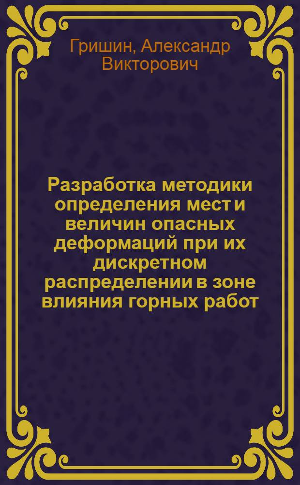 Разработка методики определения мест и величин опасных деформаций при их дискретном распределении в зоне влияния горных работ : автореф. дис. на соиск. учен. степ. канд. техн. наук : специальность 25.00.20 <Геомеханика, разрушение горных пород, руднич. аэрогазодинамика и горная теплофизика>