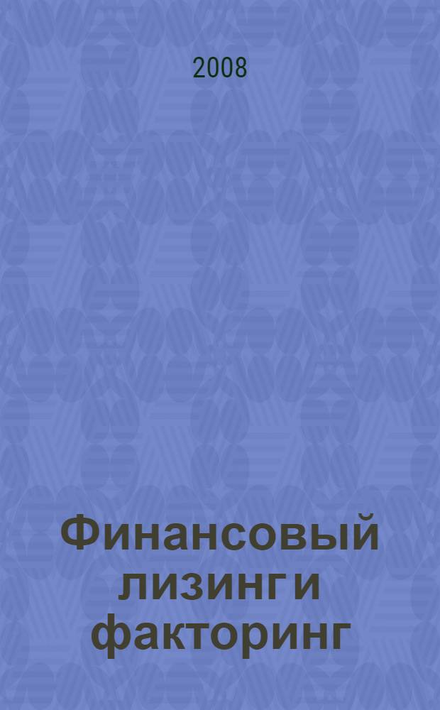 Финансовый лизинг и факторинг : учебно-методическое пособие для слушателей программы МВА, обучающихся по специальностям "Общий и стратегический менеджмент" и "Финансы"