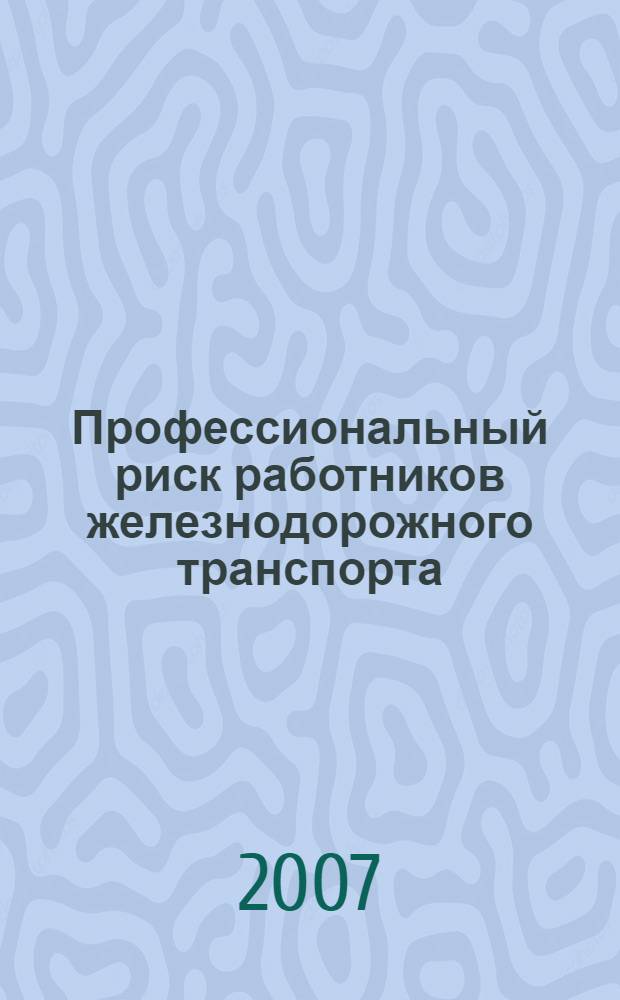 Профессиональный риск работников железнодорожного транспорта : учебное пособие для системы послевузовского профессионального образования врачей санитарно-гигиенического профиля, медицыны труда, организаторов здравоохранения