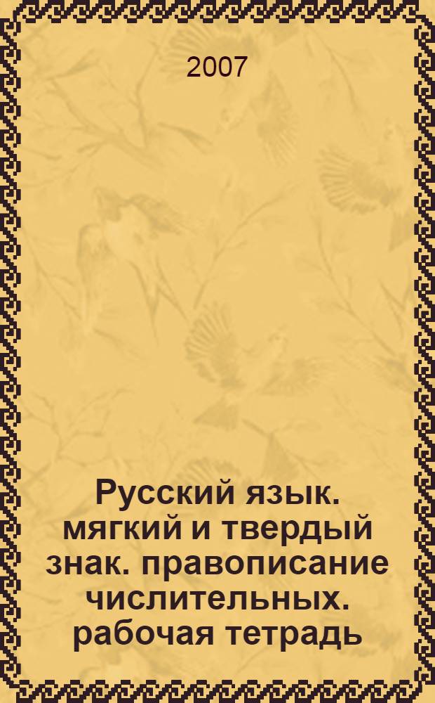 Русский язык. мягкий и твердый знак. правописание числительных. рабочая тетрадь