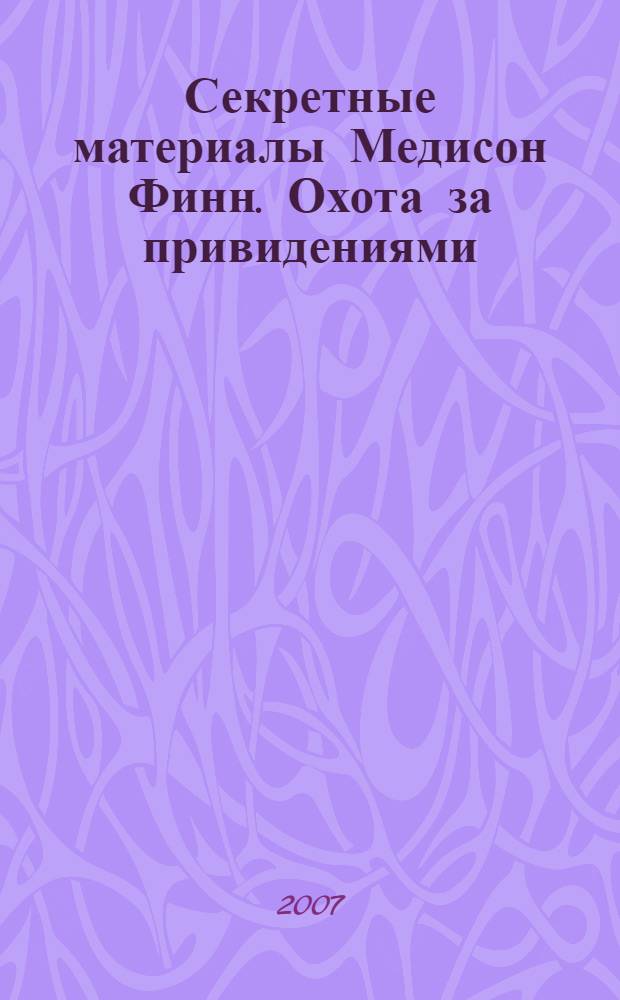 Секретные материалы Медисон Финн. Охота за привидениями : для детей среднего школьного возраста