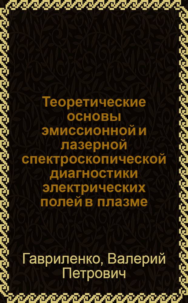 Теоретические основы эмиссионной и лазерной спектроскопической диагностики электрических полей в плазме : автореферат диссертации на соискание ученой степени д.ф.-м.н. : специальность 01.04.08