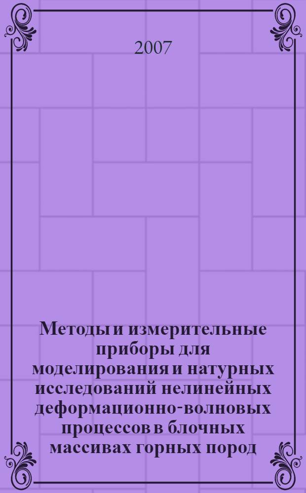 Методы и измерительные приборы для моделирования и натурных исследований нелинейных деформационно-волновых процессов в блочных массивах горных пород = Methods and instrumentation for simulation and full-scale investigation into nonlinear deformation wave processes in rock blocks
