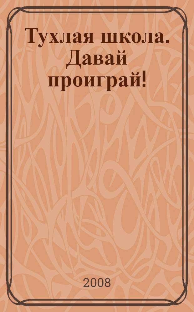 Тухлая школа. Давай проиграй! : для среднего школьного возраста