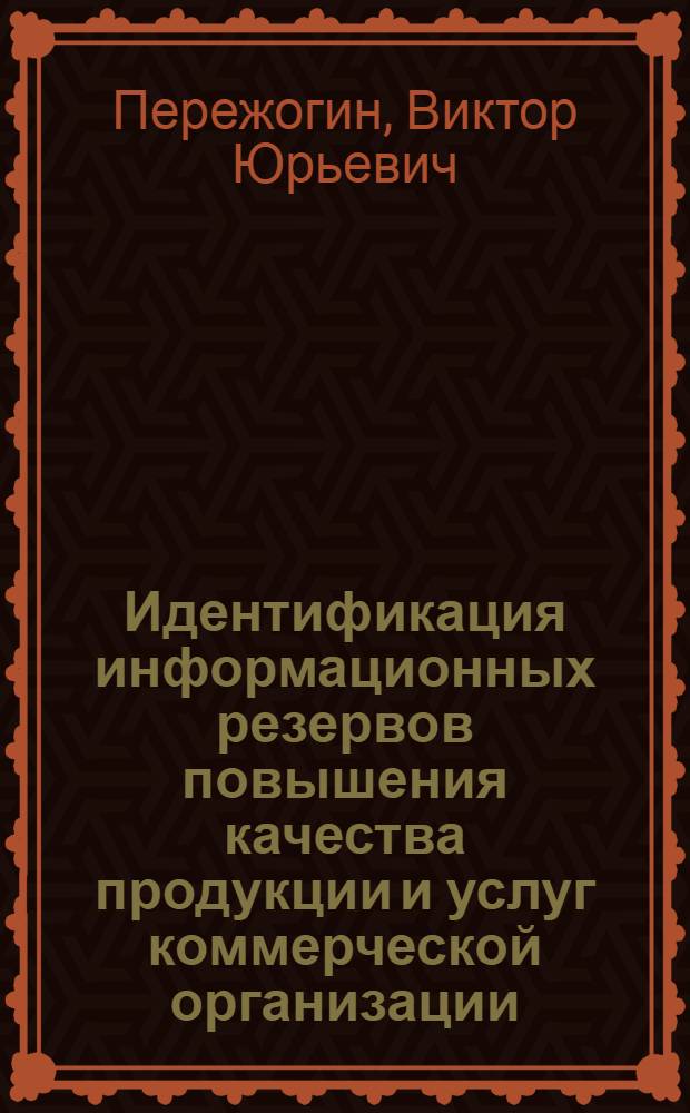 Идентификация информационных резервов повышения качества продукции и услуг коммерческой организации : монография