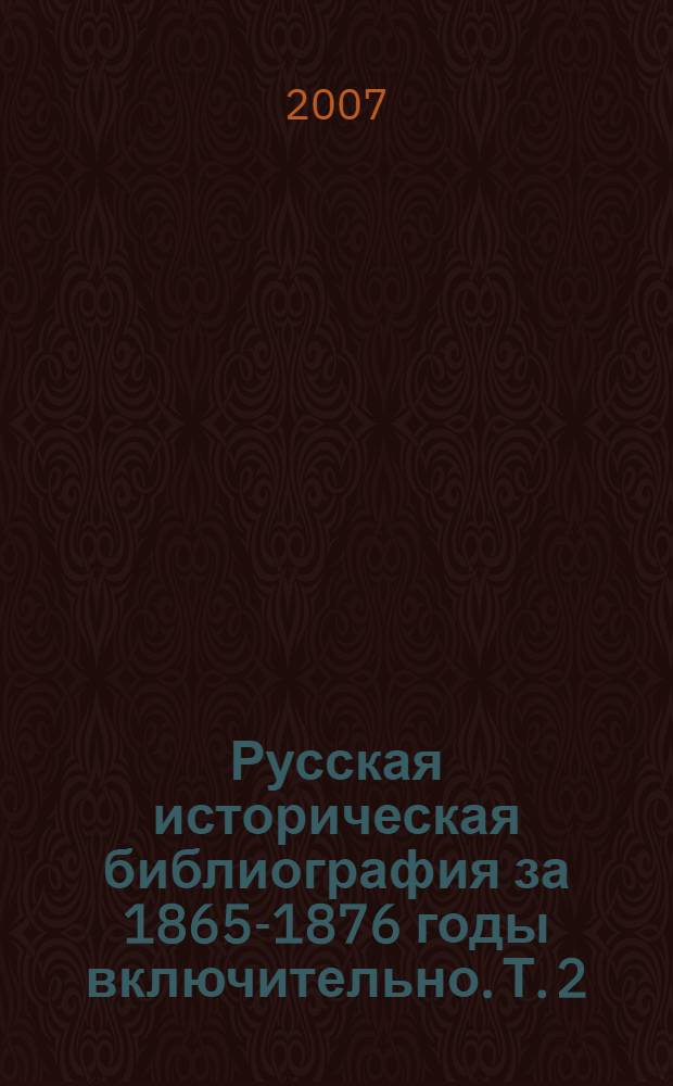 Русская историческая библиография за 1865-1876 годы [включительно]. Т. 2
