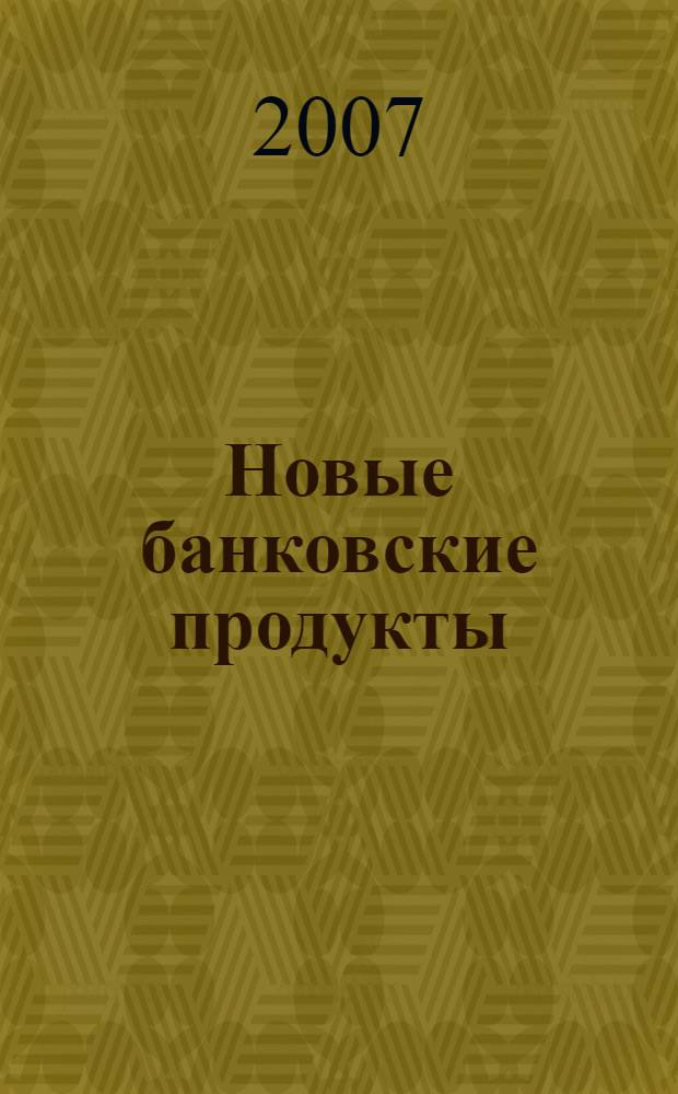 Новые банковские продукты : учебное пособие : для студентов, обучающихся по специальности "Финансы и кредит" специализации "Банковское дело" всех форм обучения