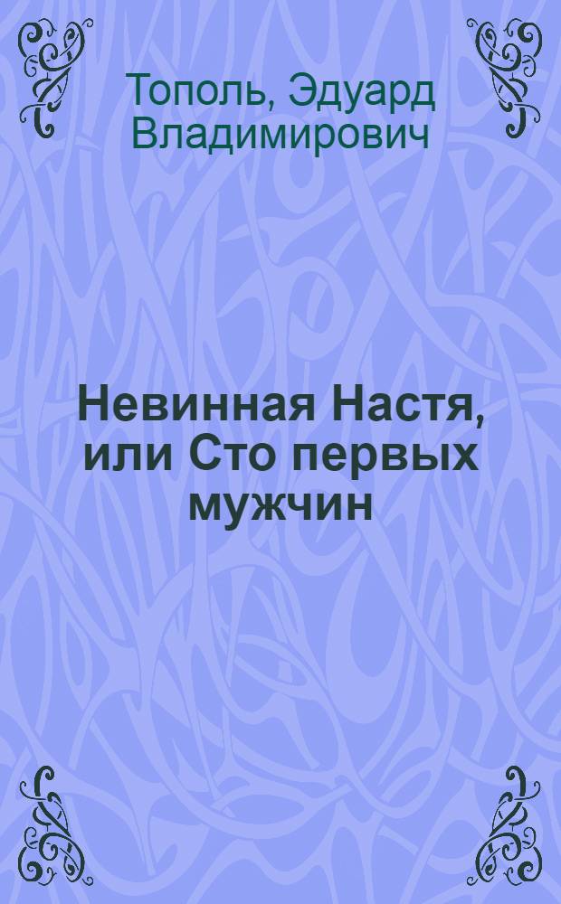 Невинная Настя, или Сто первых мужчин : педагогическая поэма (слабонервным родителям читать запрещается)