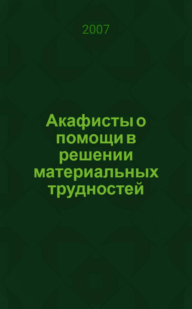 Акафисты о помощи в решении материальных трудностей : сборник