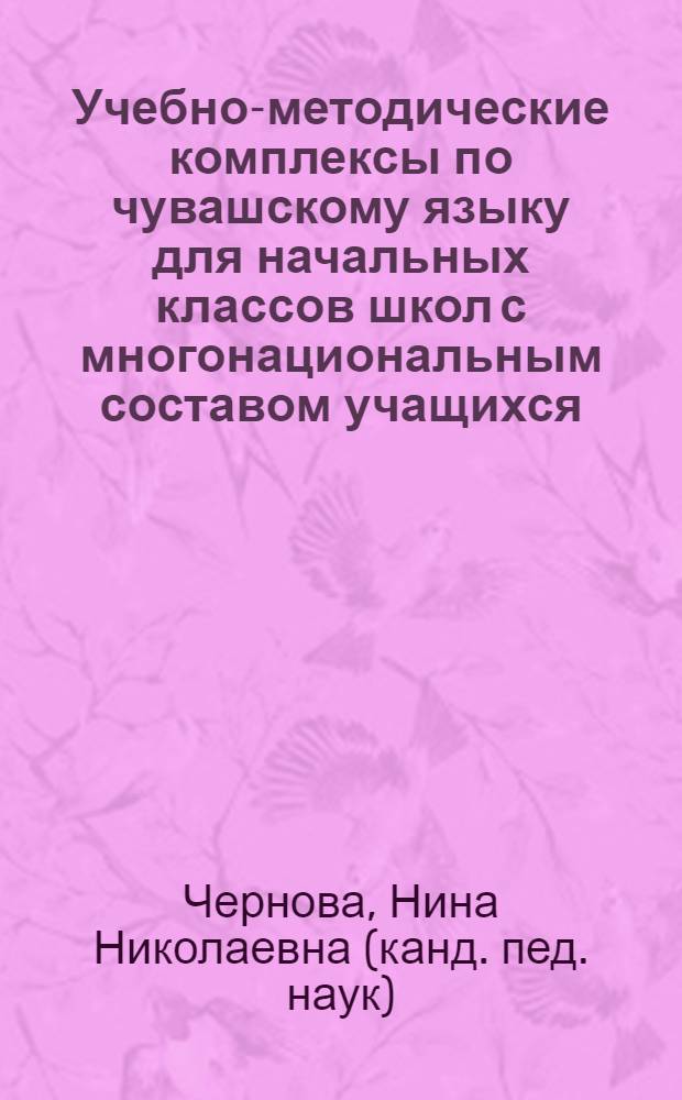 Учебно-методические комплексы по чувашскому языку для начальных классов школ с многонациональным составом учащихся : автореферат диссертации на соискание ученой степени к.п.н. : специальность 13.00.02