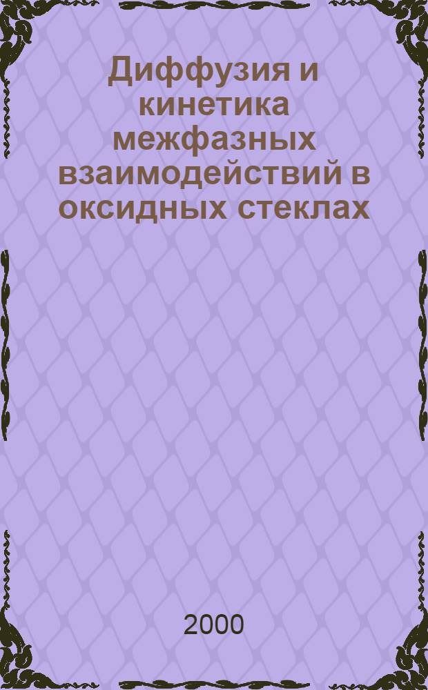 Диффузия и кинетика межфазных взаимодействий в оксидных стеклах : автореферат диссертации на соискание ученой степени д.х.н. : специальность 02.00.04