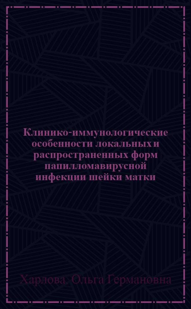 Клинико-иммунологические особенности локальных и распространенных форм папилломавирусной инфекции шейки матки : автореферат диссертации на соискание ученой степени к.м.н. : специальность 14.00.01; специальность 14.00.36