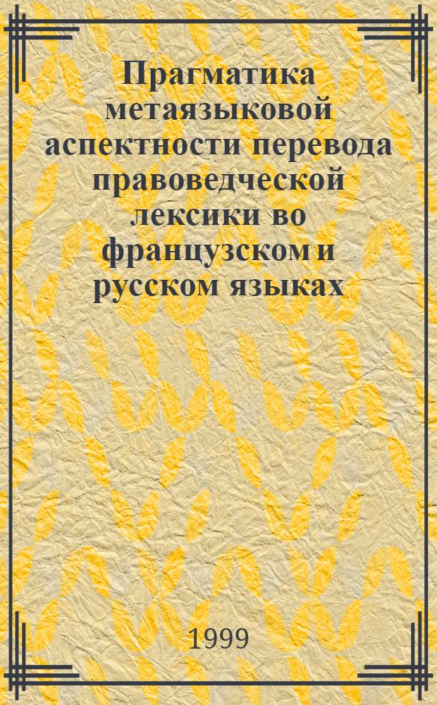 Прагматика метаязыковой аспектности перевода правоведческой лексики во французском и русском языках : автореферат диссертации на соискание ученой степени д.филол.н. : специальность 10.02.19