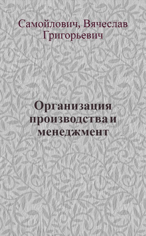 Организация производства и менеджмент : учебник : для студентов вузов, обучающихся по специальности "Подъемно-транспортные, строительные, дорожные машины и оборудование" направления подготовки "Транспортные машины и транспортно-технологические комплексы"