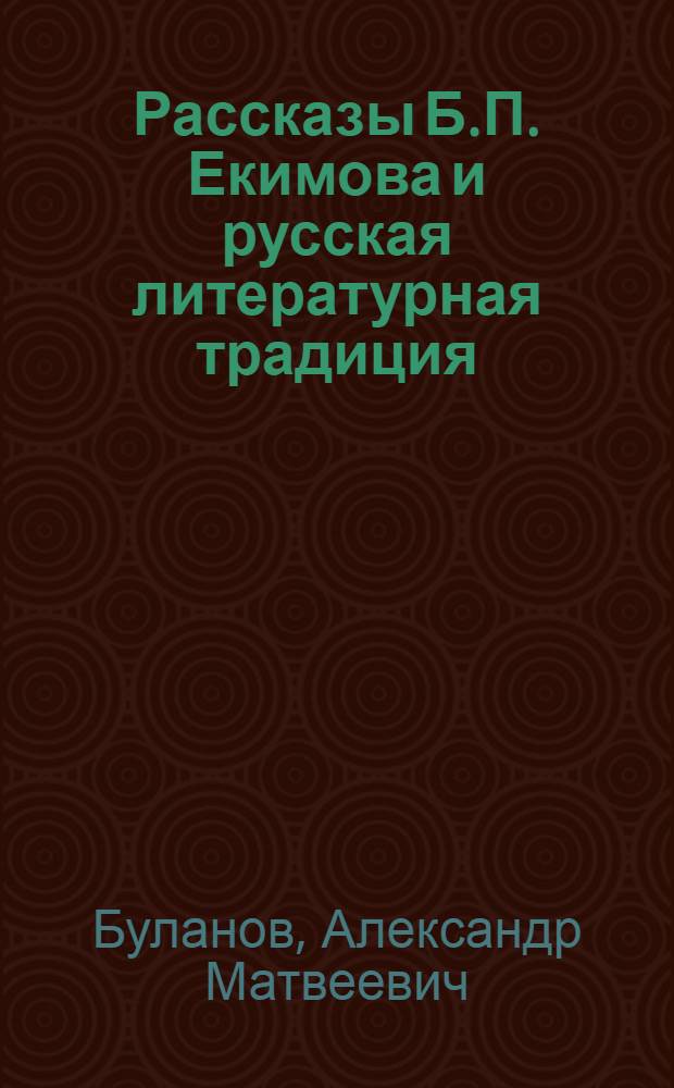 Рассказы Б.П. Екимова и русская литературная традиция : учебное пособие : для студентов высших учебных заведений, обучающихся по специальности 032900 (050301) - "Русский язык и литература"