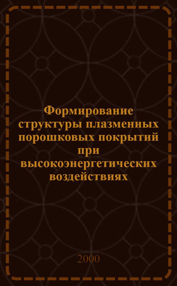 Формирование структуры плазменных порошковых покрытий при высокоэнергетических воздействиях : автореферат диссертации на соискание ученой степени д.т.н. : специальность 01.04.07