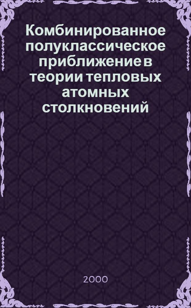 Комбинированное полуклассическое приближение в теории тепловых атомных столкновений : автореферат диссертации на соискание ученой степени д.ф.-м.н. : специальность 01.04.02