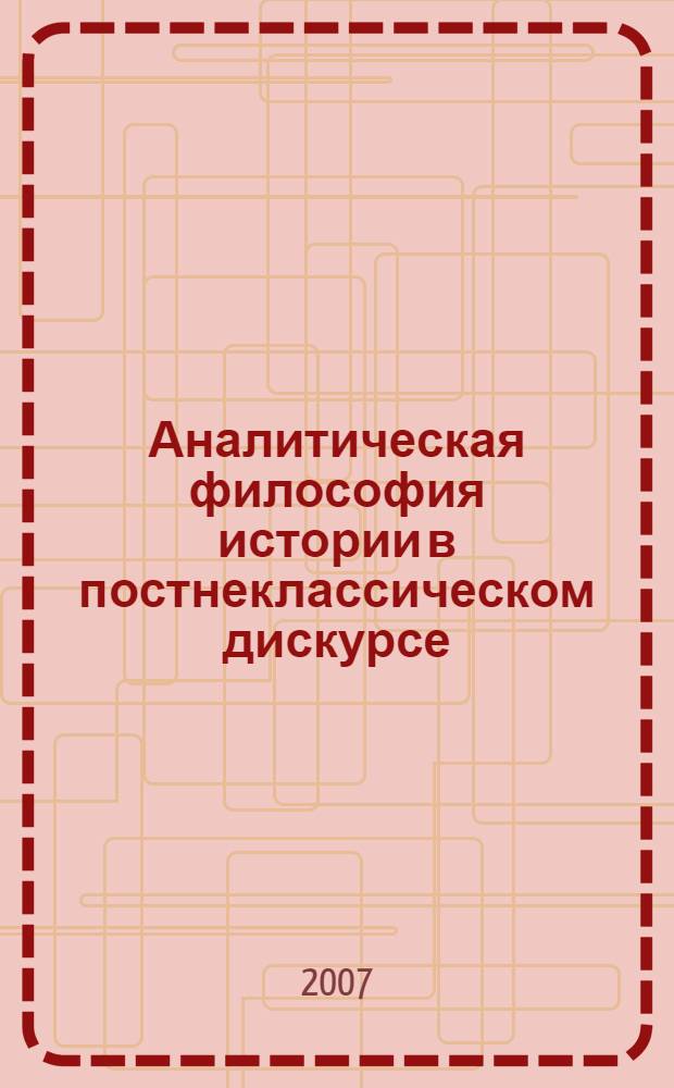 Аналитическая философия истории в постнеклассическом дискурсе : учебное пособие для студентов высших учебных заведений по курсу "История и философия науки"